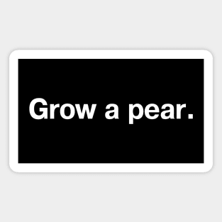 "Grow a pear." in plain white letters - because gardening is healthy Magnet